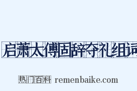 启萧太傅固辞夺礼组词是什么意思的图片